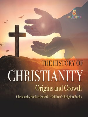 cover image of The History of Christianity --Origins and Growth--Christianity Books Grade 6--Children's Religion Books